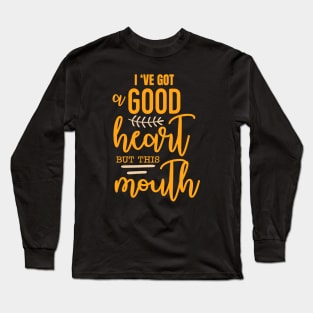 I've got a good heart but this mouth Long Sleeve T-Shirt